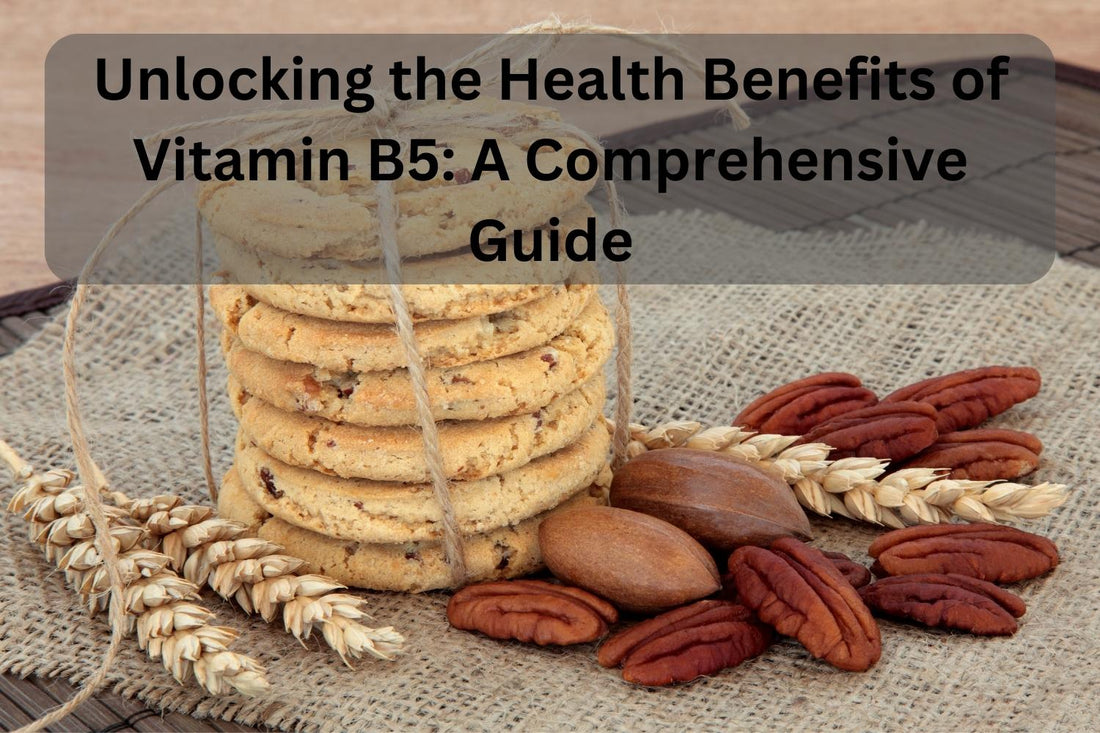 Unlocking the Health Benefits of Vitamin B5: A Comprehensive Guide